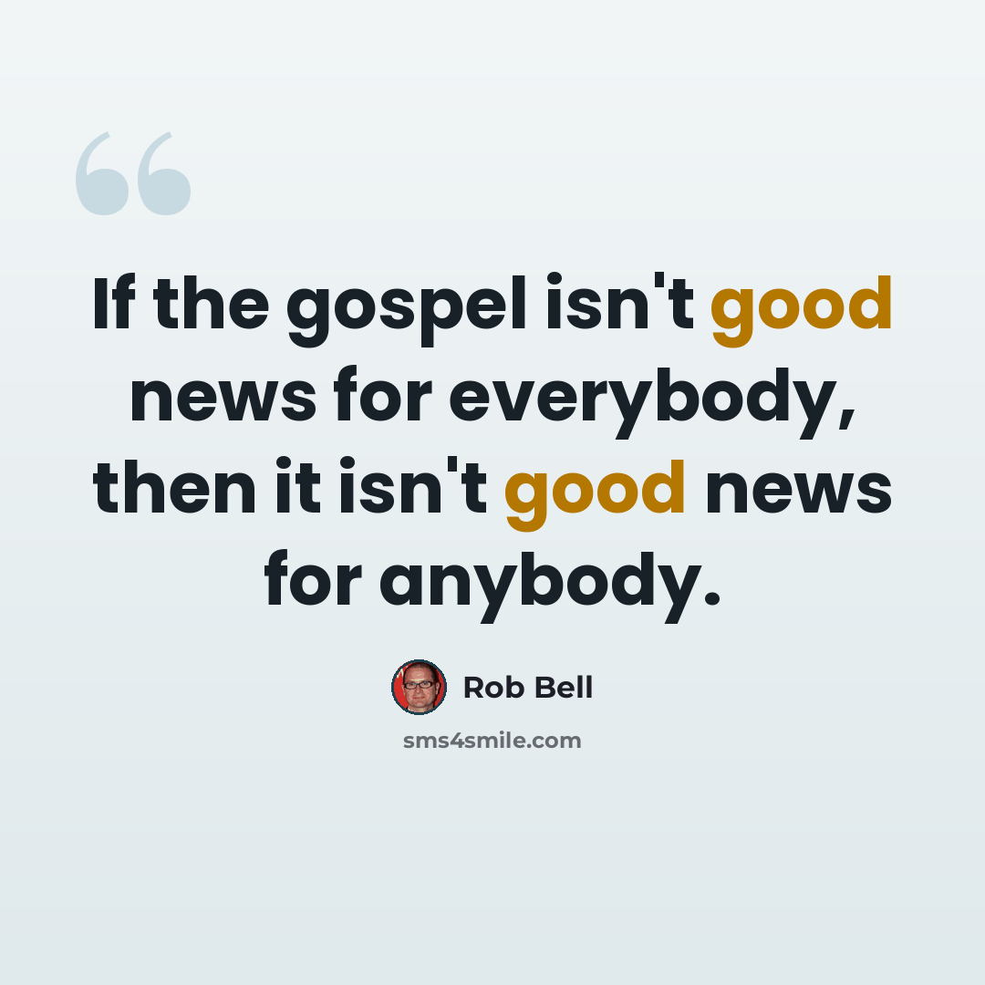“If the gospel isn't good news for everybody, then it isn't good news for anybody.” quote by Rob Bell