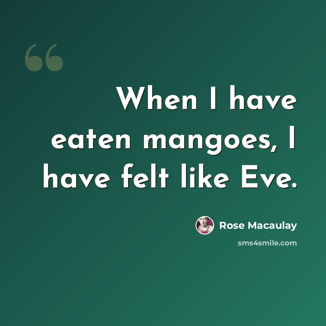 “When I have eaten mangoes, I have felt like Eve.” quote by Rose Macaulay