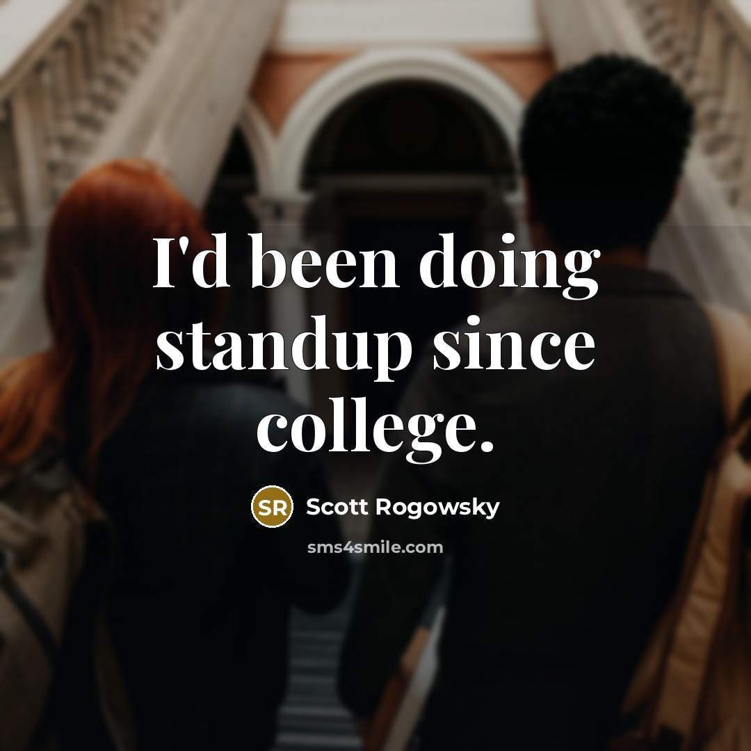 “I'd been doing standup since college.” quote by Scott Rogowsky