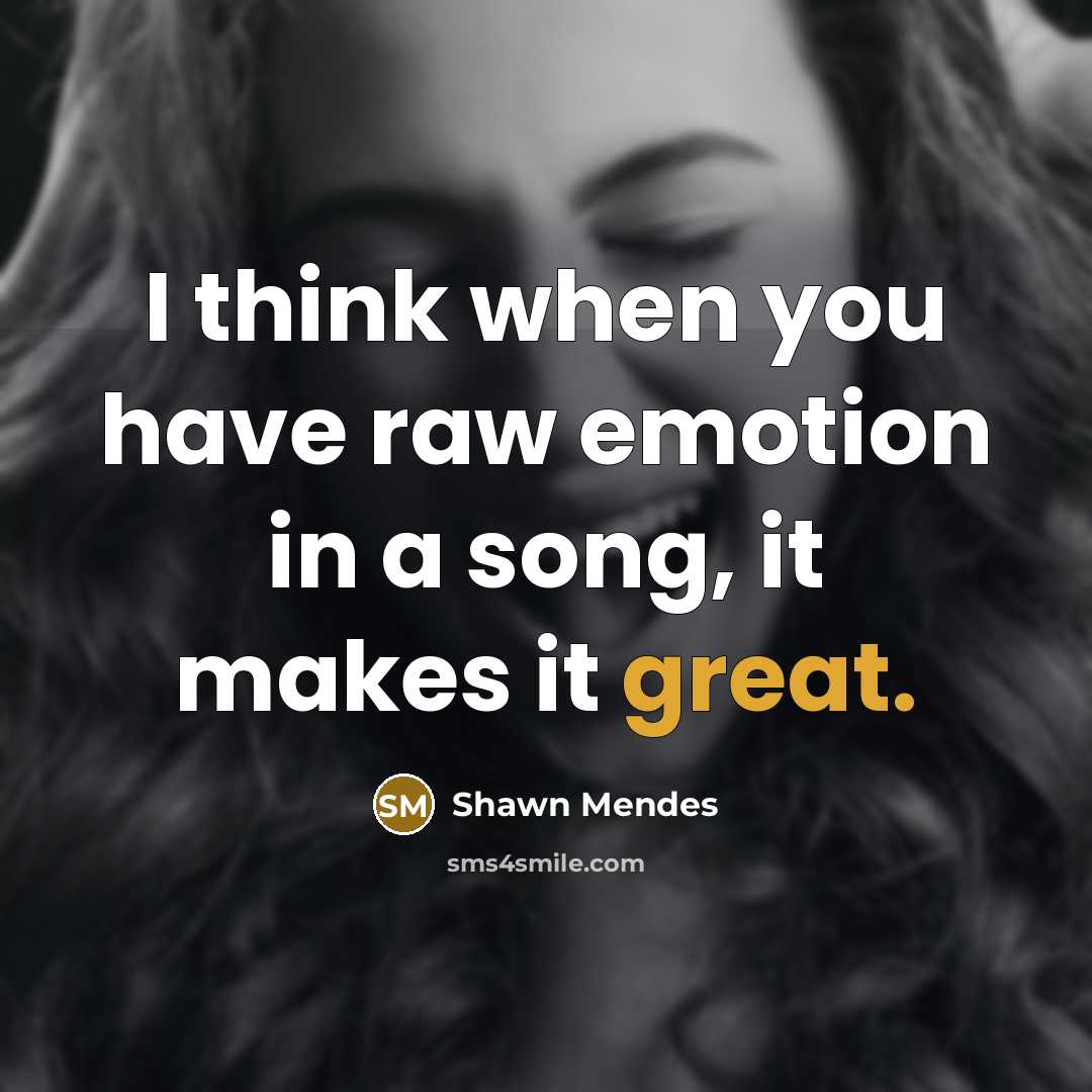 “I think when you have raw emotion in a song, it makes it great.” quote by Shawn Mendes