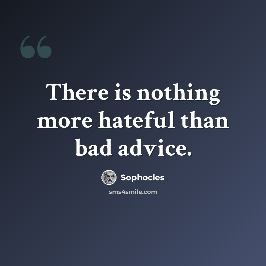 “There is nothing more hateful than bad advice.” quote by Sophocles