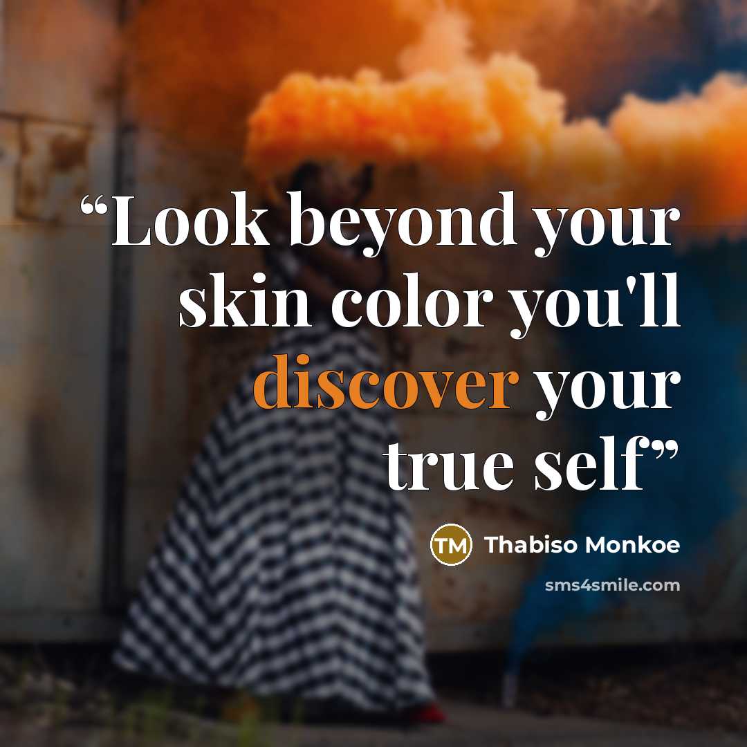 “Look beyond your skin color you'll discover your true self” quote by Thabiso Monkoe