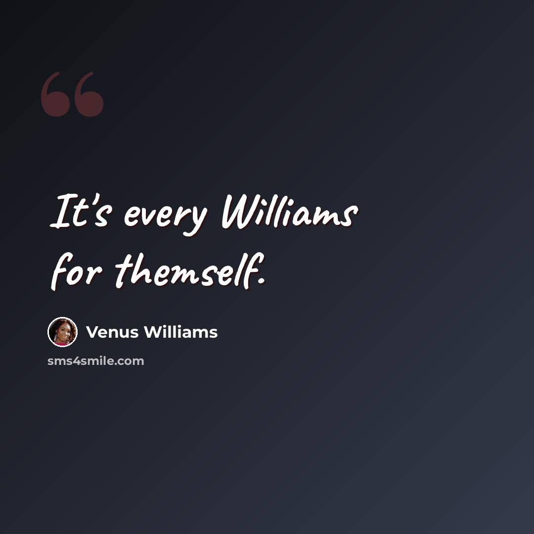 “It's every Williams for themself.” quote by Venus Williams
