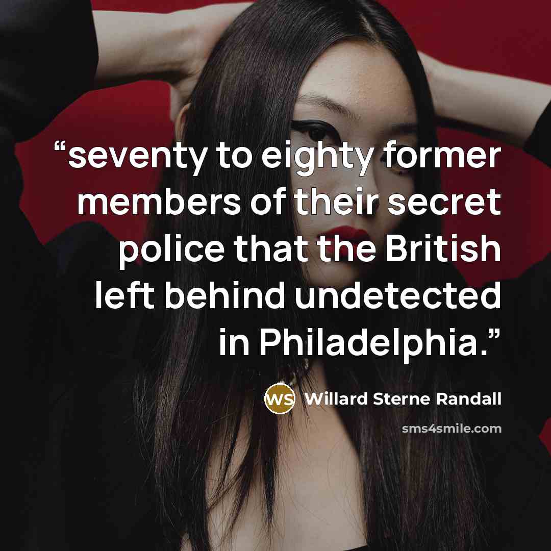 “seventy to eighty former members of their secret police that the British left behind undetected in Philadelphia.” quote by Willard Sterne Randall