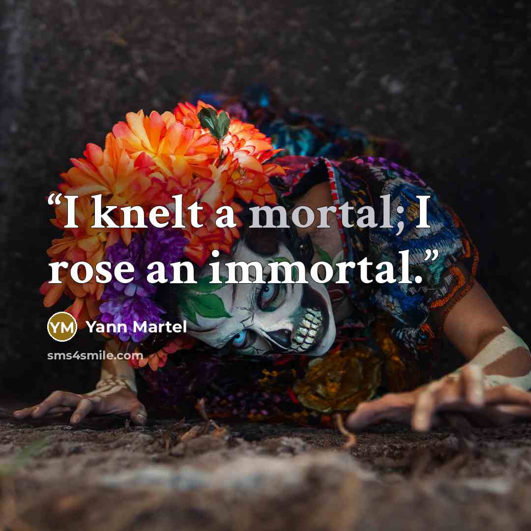 “I knelt a mortal; I rose an immortal.” quote by Yann Martel