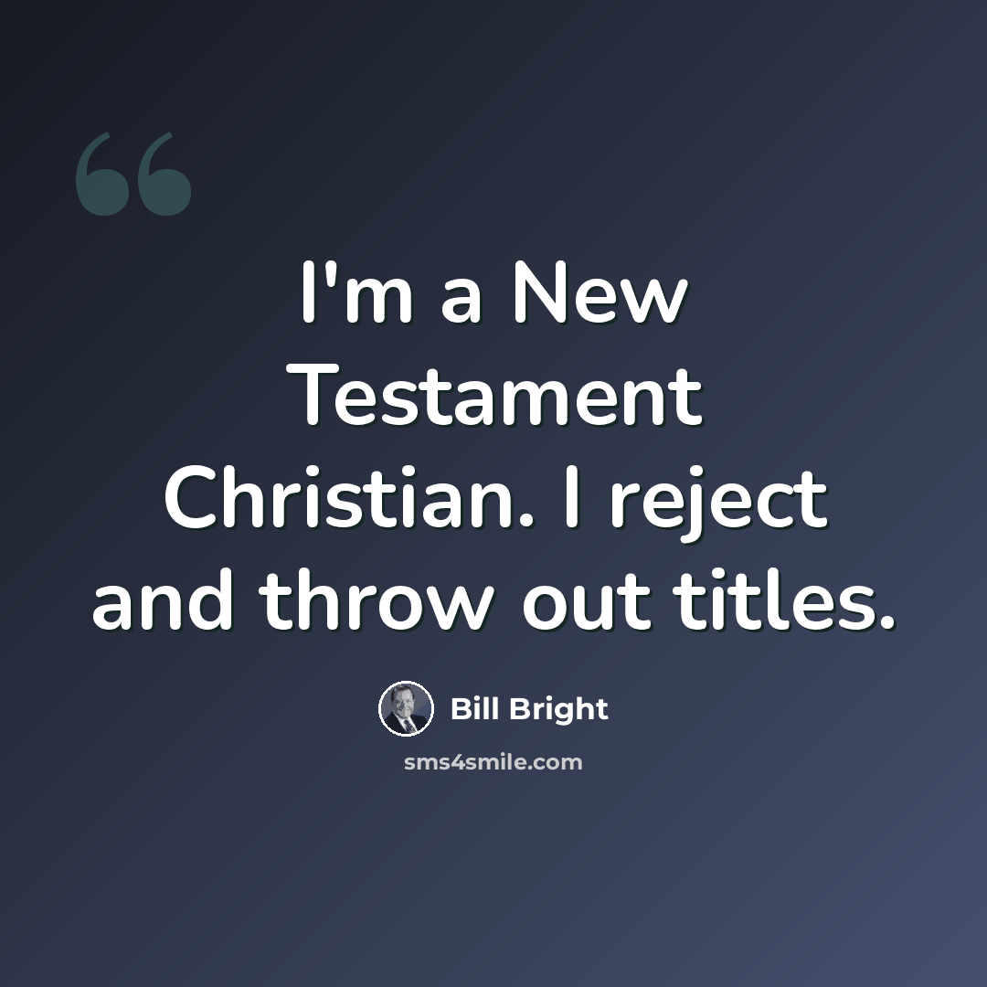 “I'm a New Testament Christian. I reject and throw out titles.” quote by Bill Bright