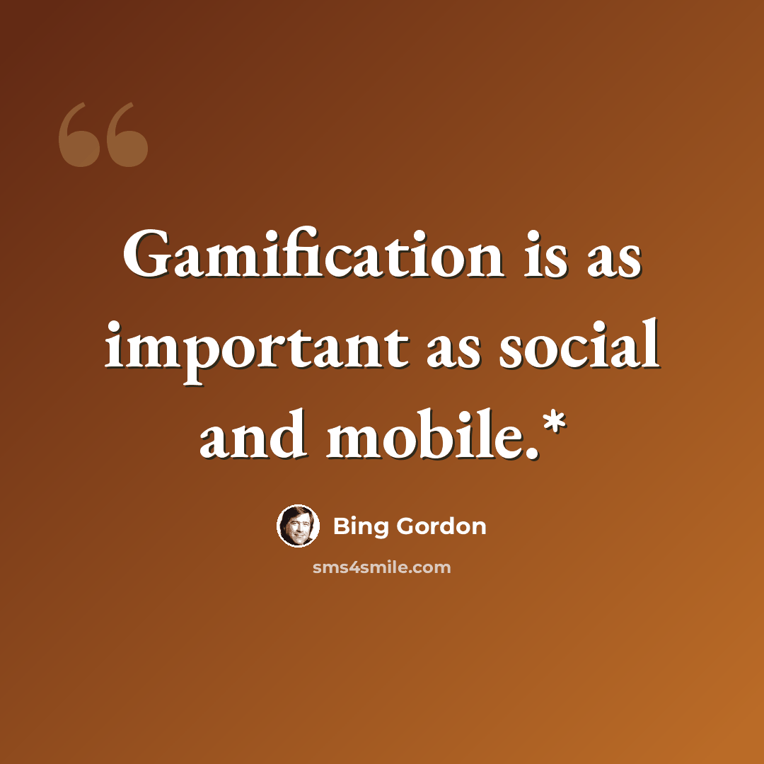 “Gamification is as important as social and mobile.*” quote by Bing Gordon