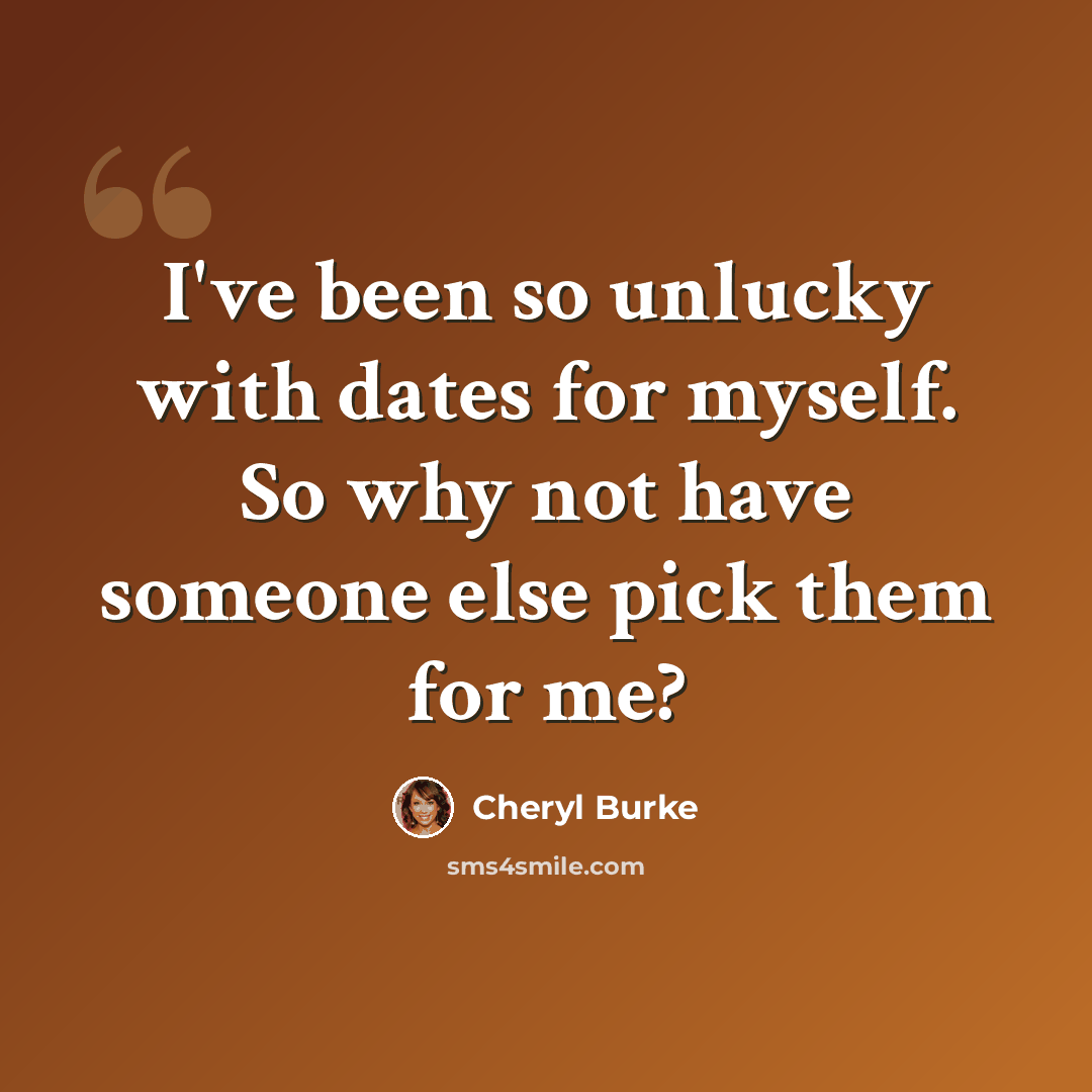 “I've been so unlucky with dates for myself. So why not have someone else pick them for me?” quote by Cheryl Burke