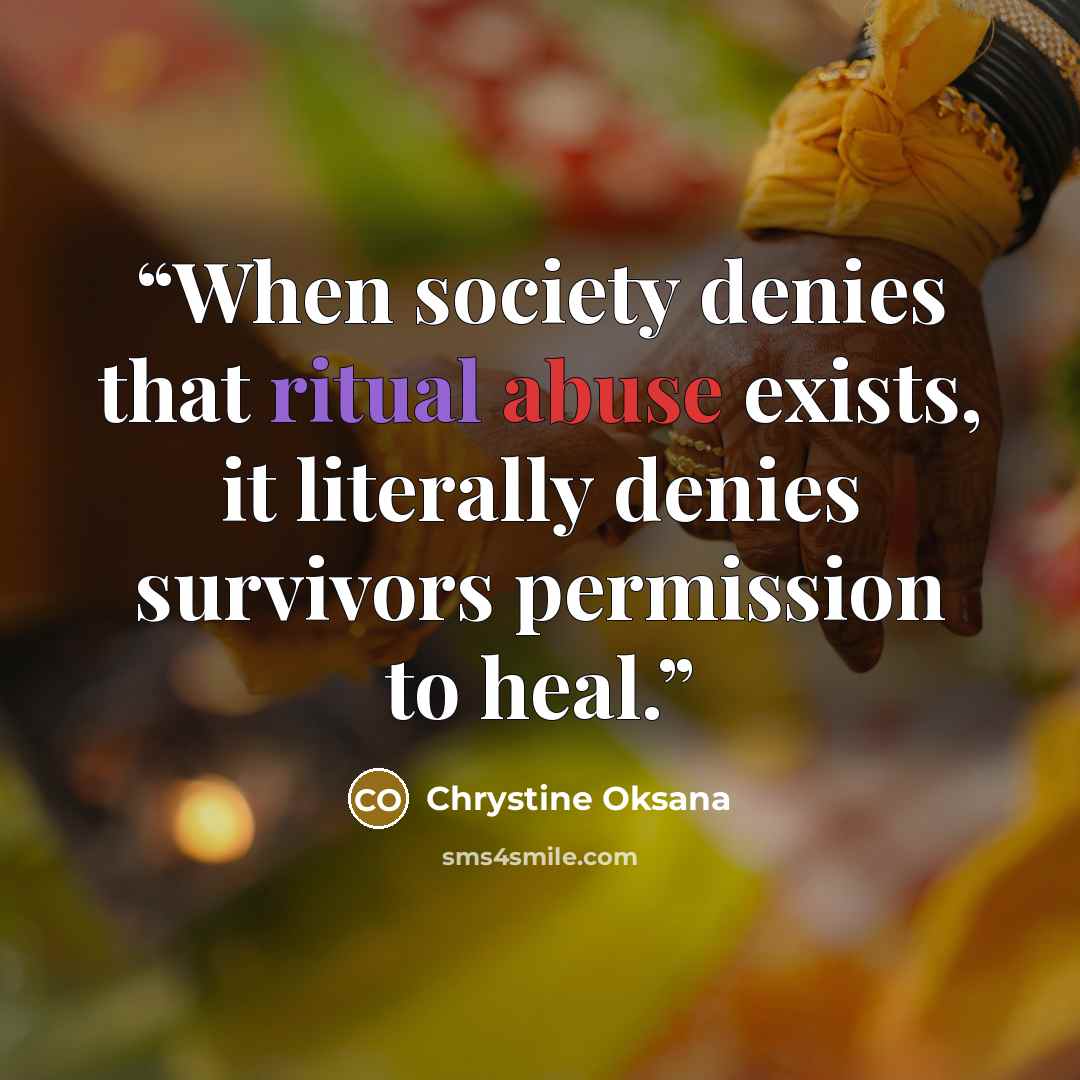 “When society denies that ritual abuse exists, it literally denies survivors permission to heal.” quote by Chrystine Oksana