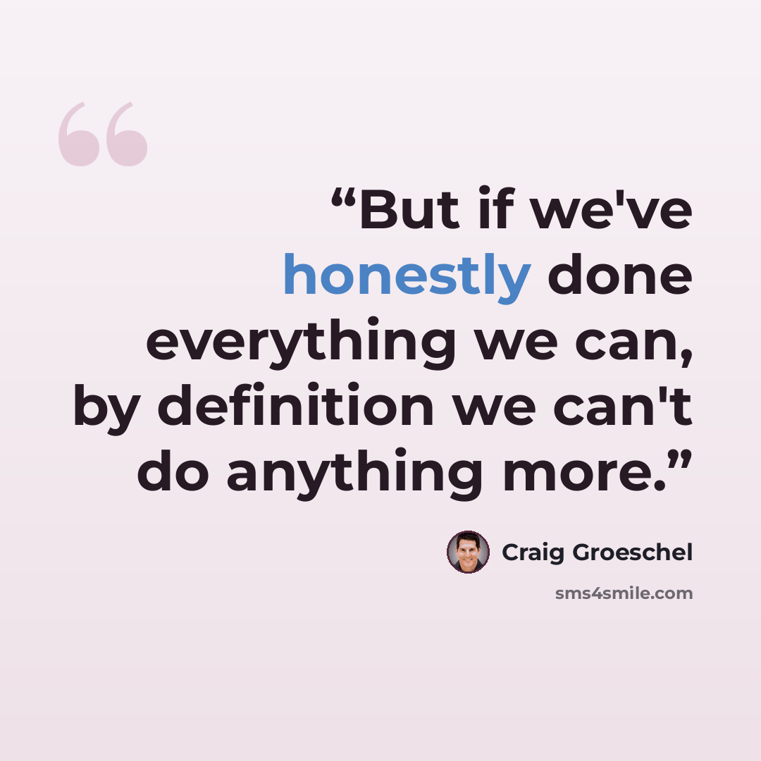 “But if we've honestly done everything we can, by definition we can't do anything more.” quote by Craig Groeschel