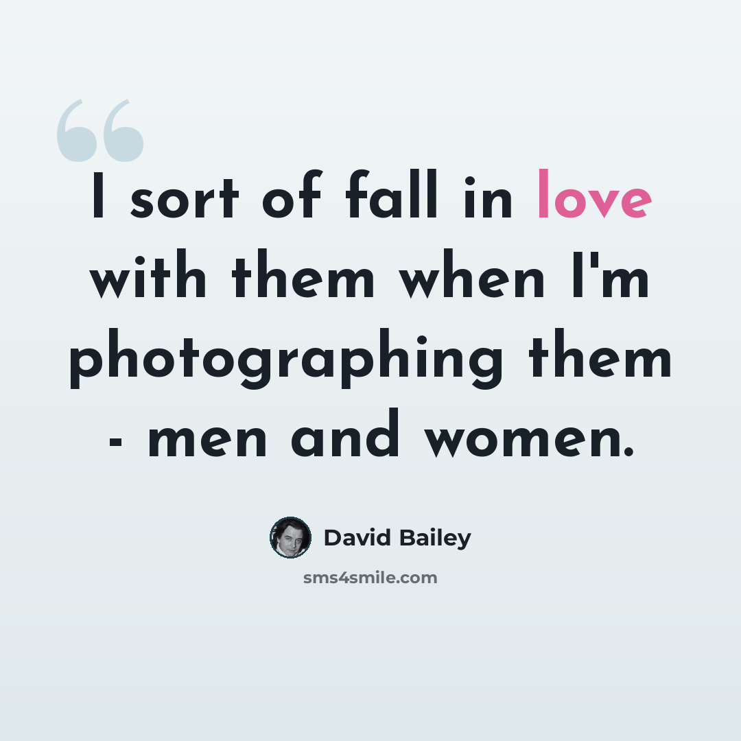“I sort of fall in love with them when I'm photographing them - men and women.” quote by David Bailey