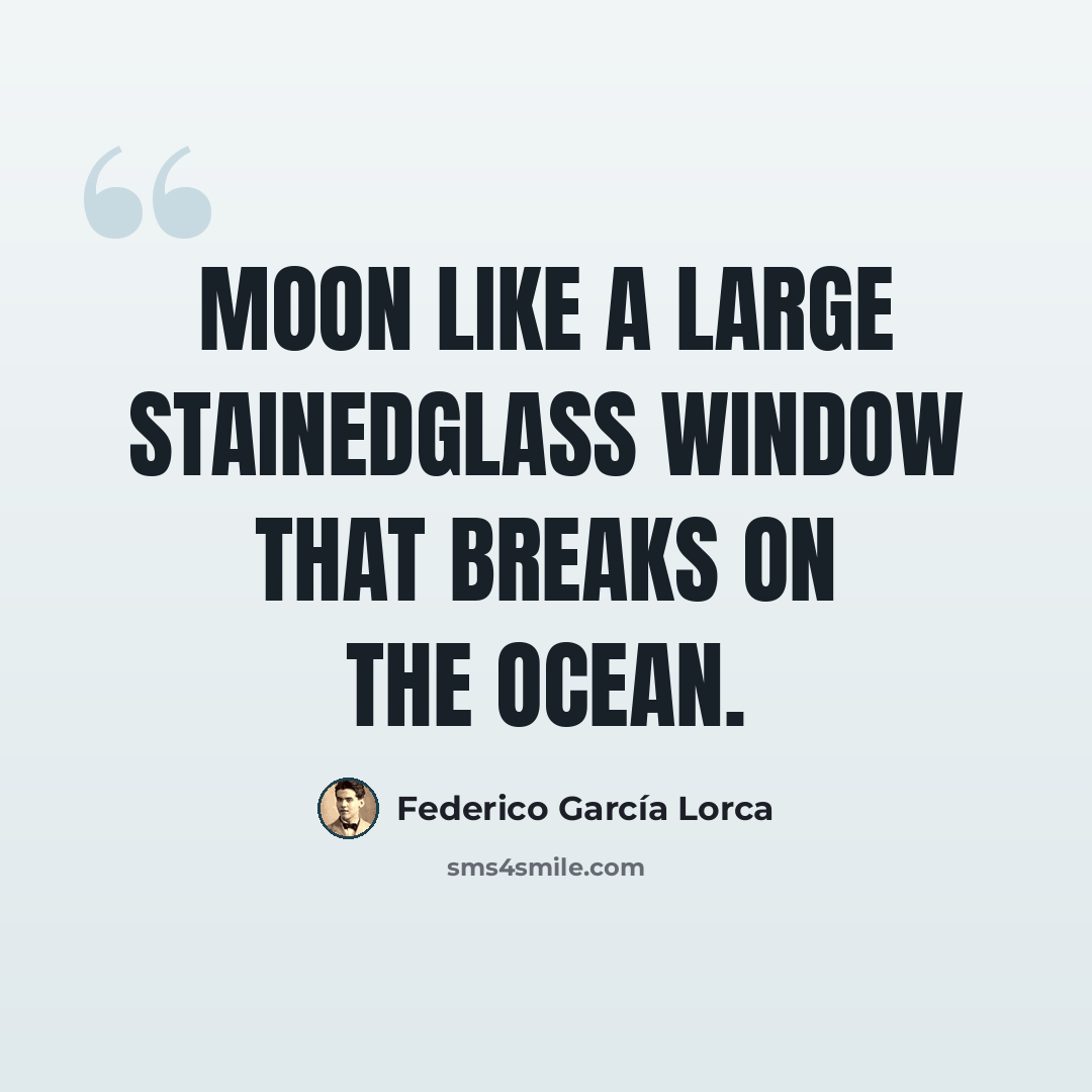 “Moon like a large stainedglass window that breaks on the ocean.” quote by Federico Garcia Lorca
