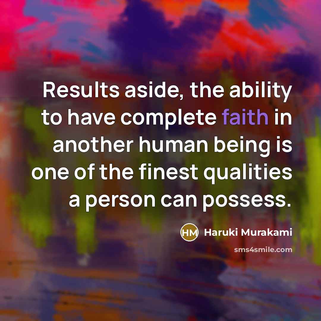 “Results aside, the ability to have complete faith in another human being is one of the finest qualities a person can possess.” quote by Haruki Murakami
