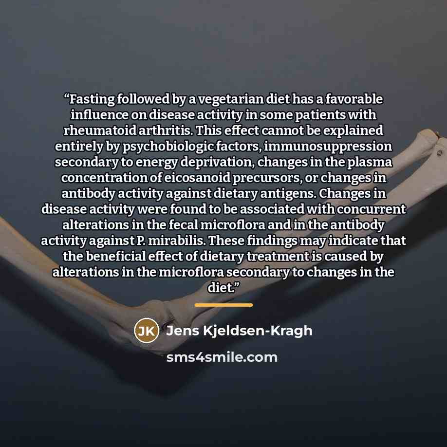 “Fasting followed by a vegetarian diet has a favorable influence on disease activity in some patients with rheumatoid arthritis. This effect cannot be explained entirely by psychobiologic factors, immunosuppression secondary to energy deprivation, changes in the plasma concentration of eicosanoid…” quote by Jens Kjeldsen-Kragh