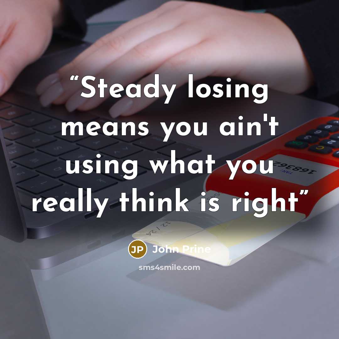 “Steady losing means you ain't using what you really think is right” quote by John Prine