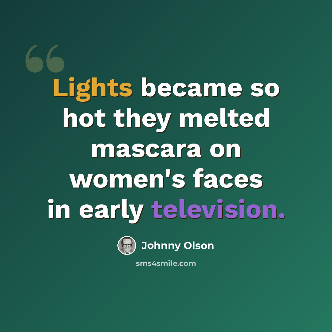 “Lights became so hot they melted mascara on women's faces in early television.” quote by Johnny Olson