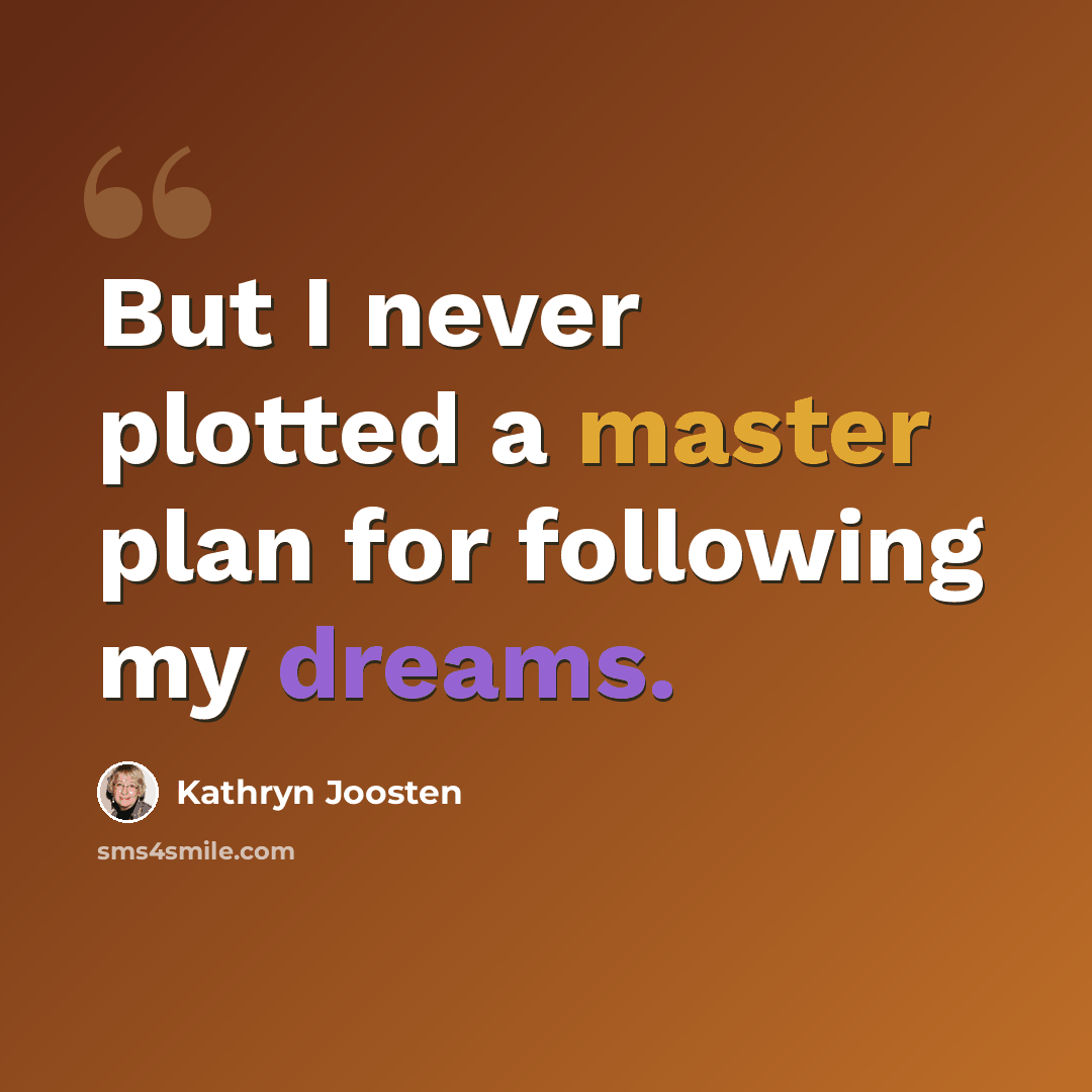 “But I never plotted a master plan for following my dreams.” quote by Kathryn Joosten
