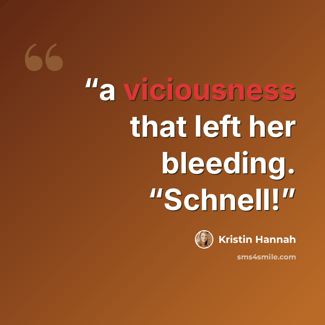 “a viciousness that left her bleeding. “Schnell!” quote by Kristin Hannah