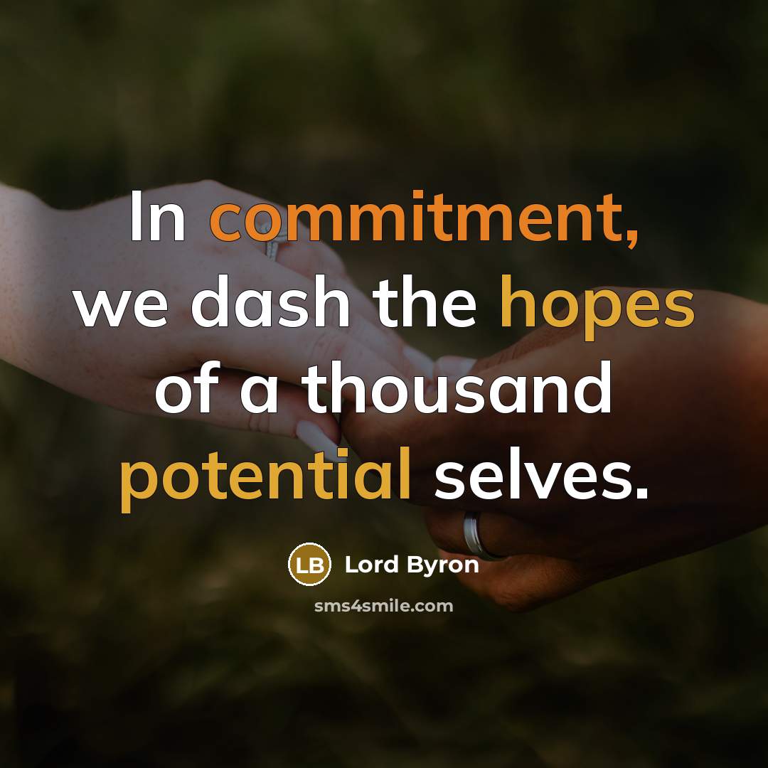 “In commitment, we dash the hopes of a thousand potential selves.” quote by Lord Byron