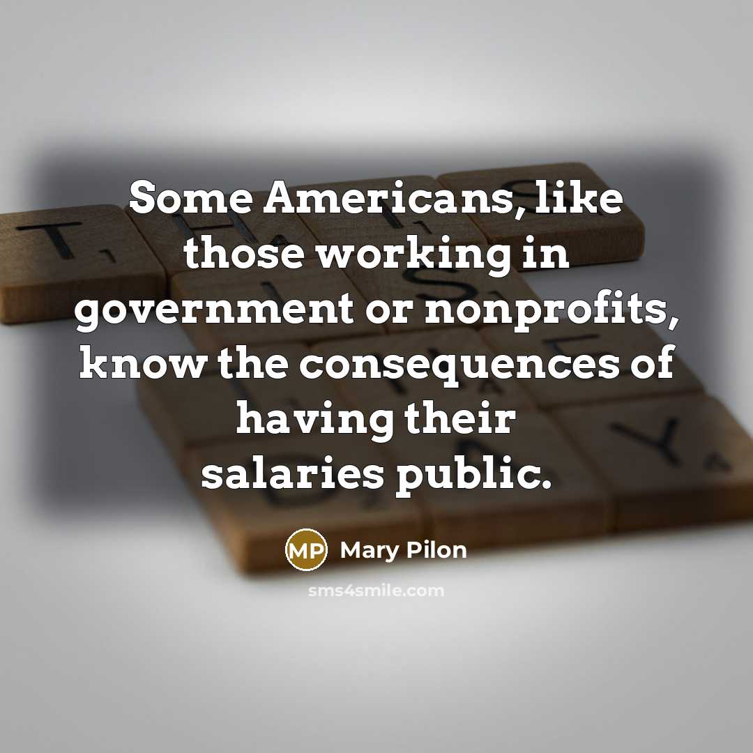 “Some Americans, like those working in government or nonprofits, know the consequences of having their salaries public.” quote by Mary Pilon