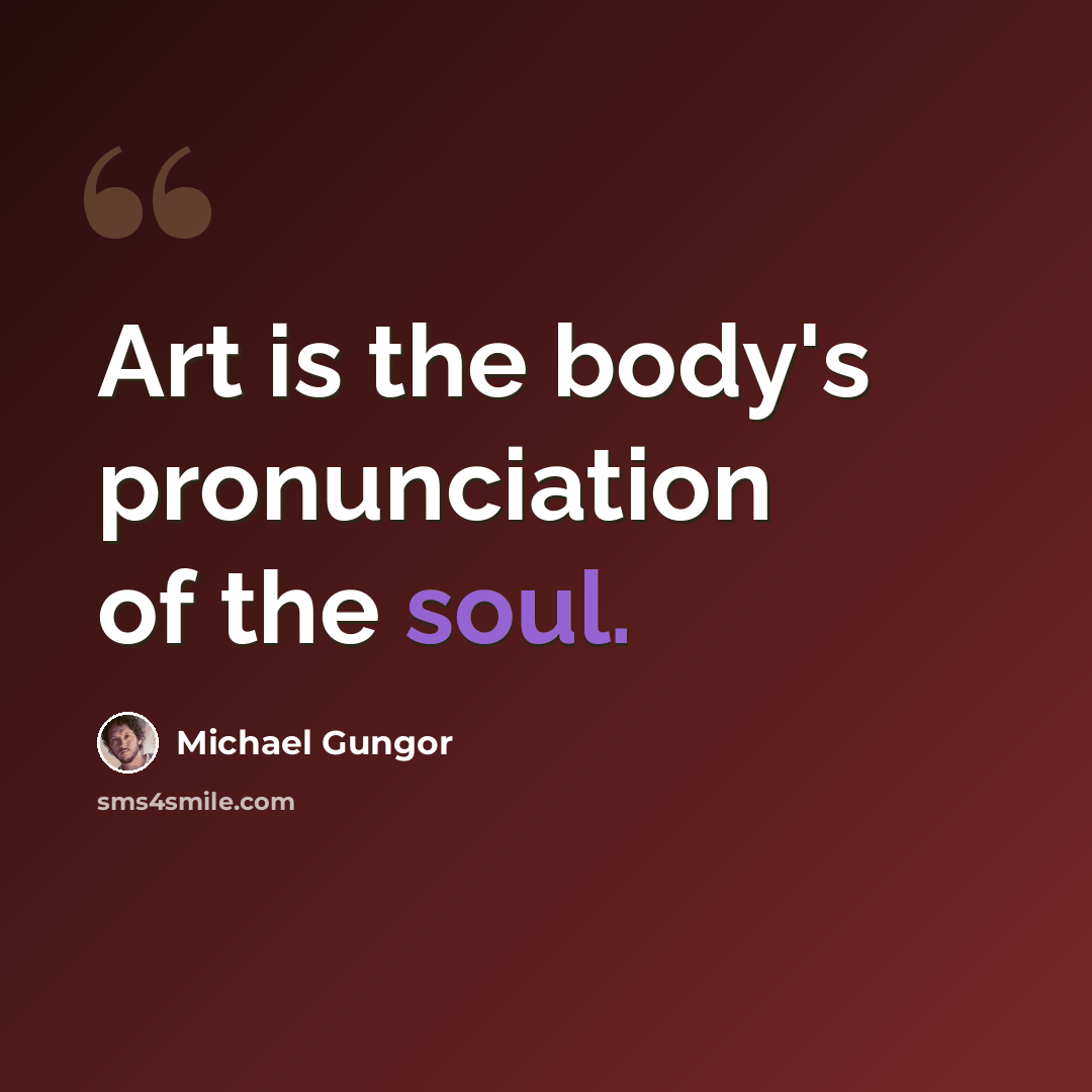 “Art is the body's pronunciation of the soul.” quote by Michael Gungor