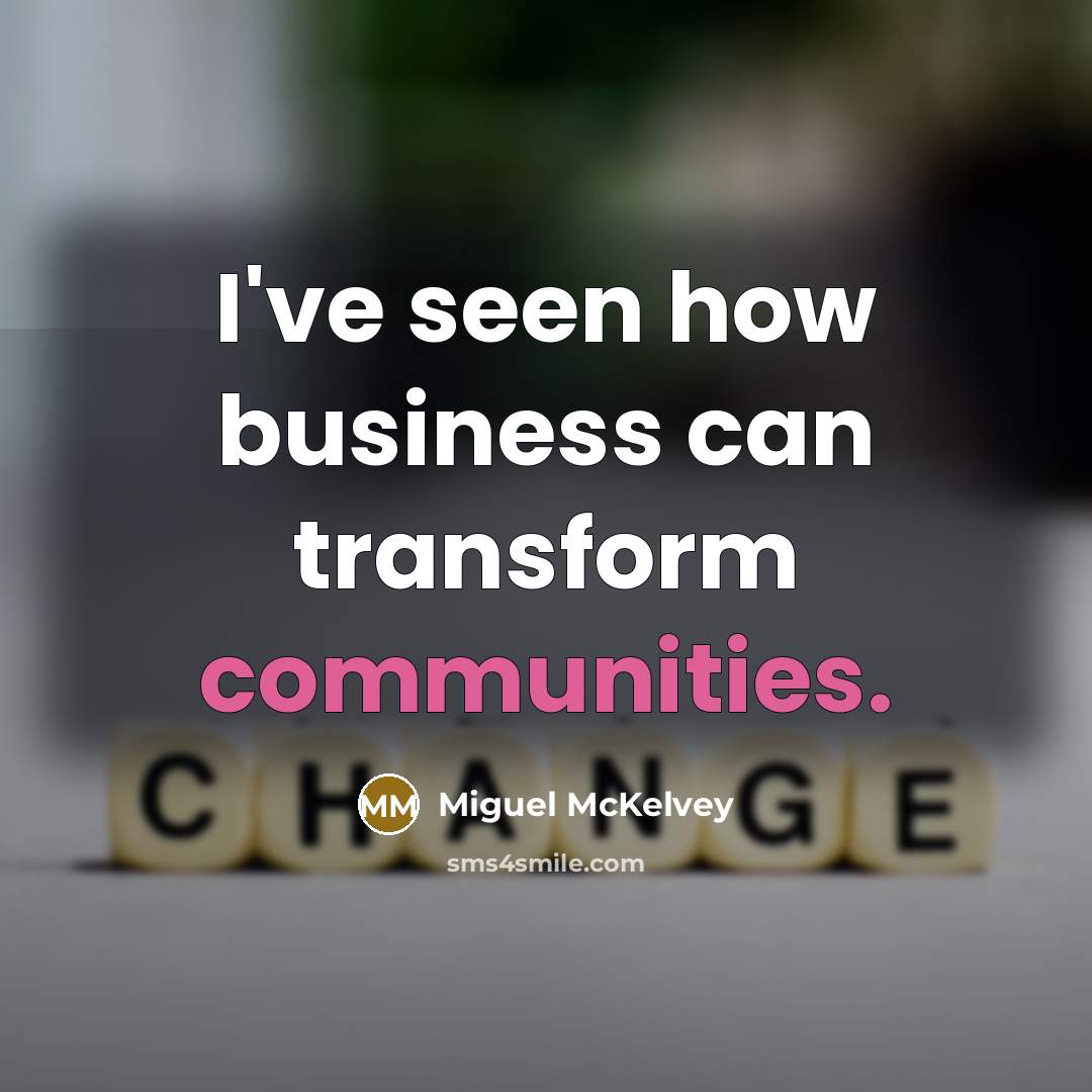 “I've seen how business can transform communities.” quote by Miguel McKelvey