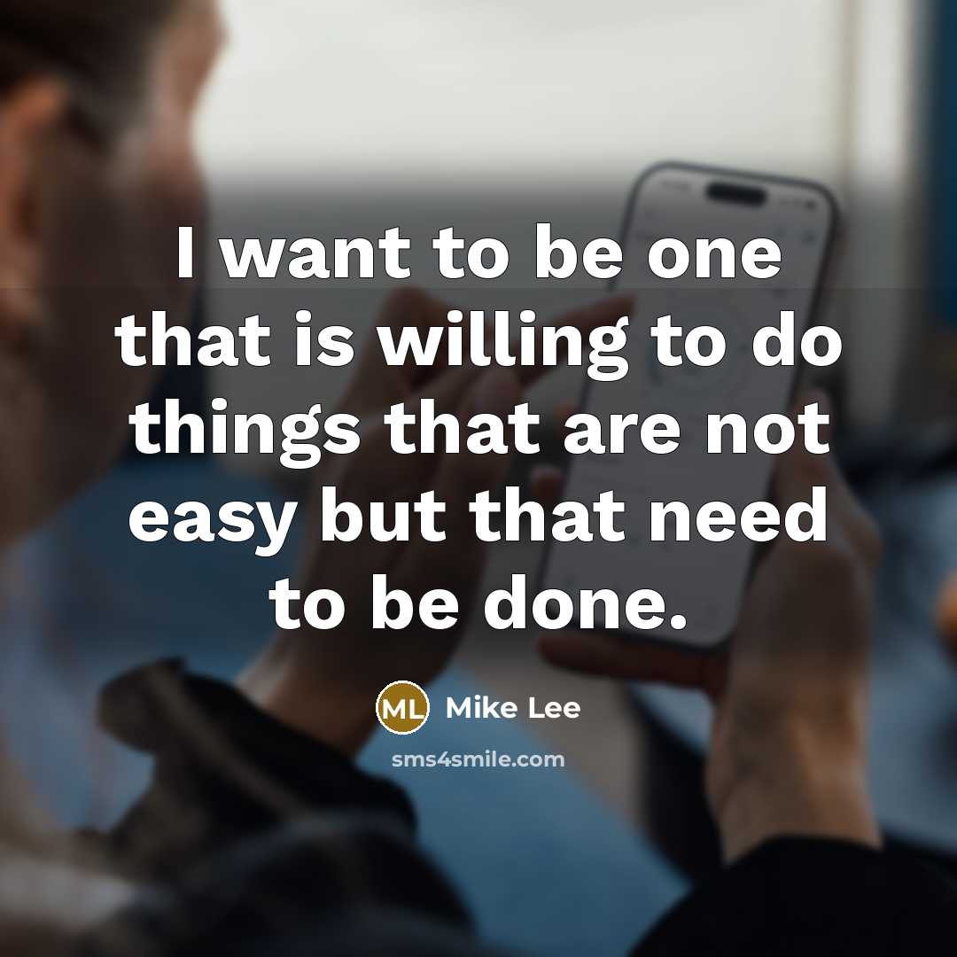 “I want to be one that is willing to do things that are not easy but that need to be done.” quote by Mike Lee