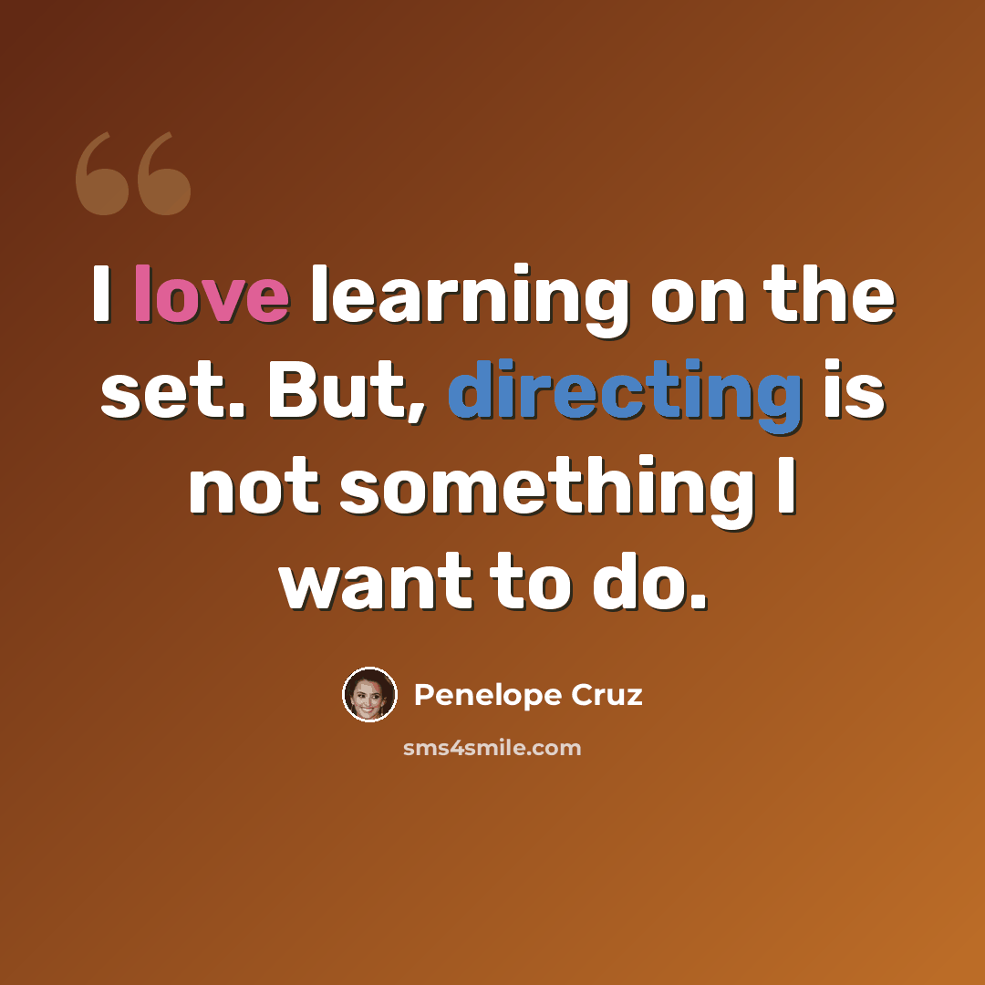 “I love learning on the set. But, directing is not something I want to do.” quote by Penelope Cruz