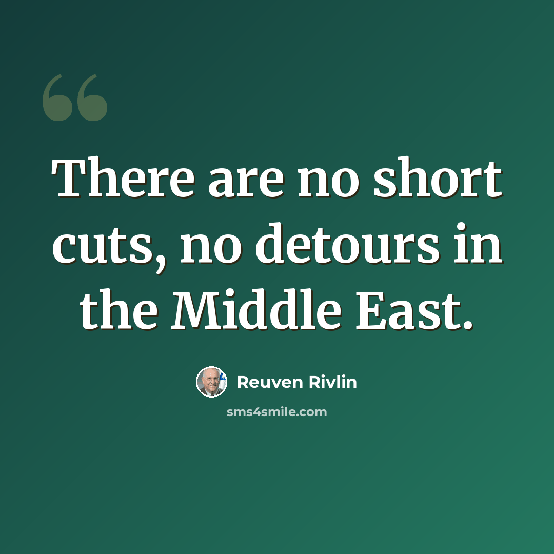 “There are no short cuts, no detours in the Middle East.” quote by Reuven Rivlin