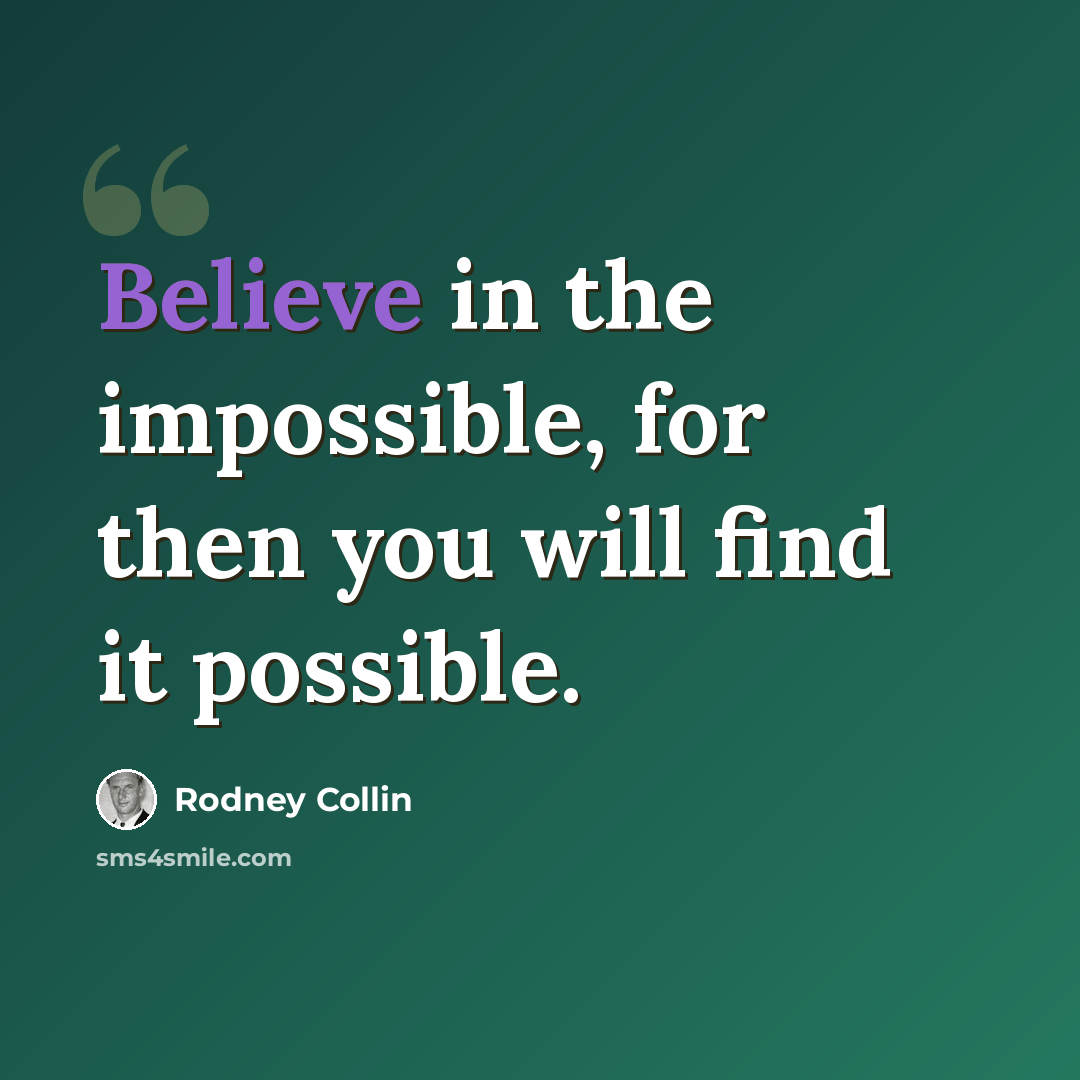 “Believe in the impossible, for then you will find it possible.” quote by Rodney Collin
