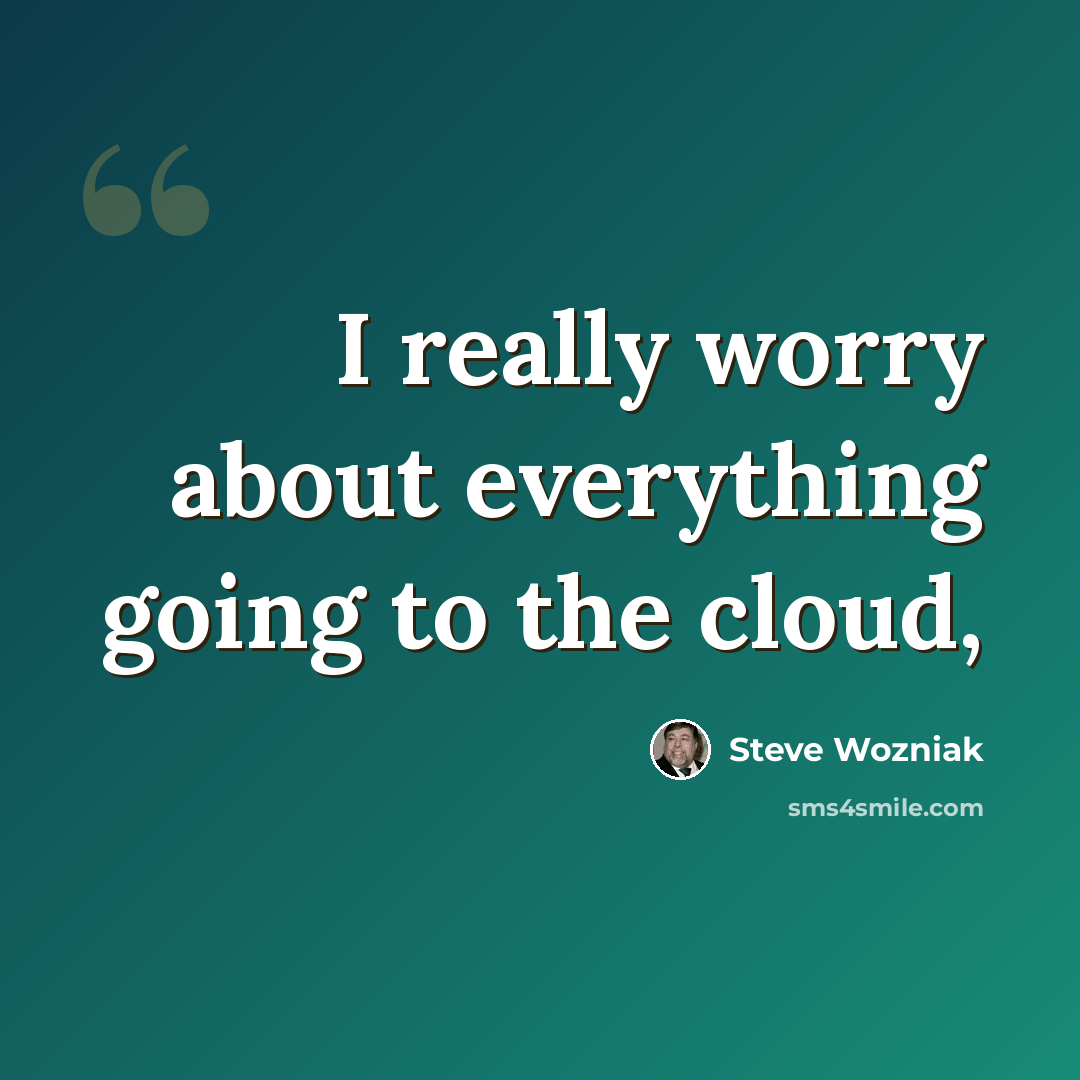 “I really worry about everything going to the cloud,” quote by Steve Wozniak