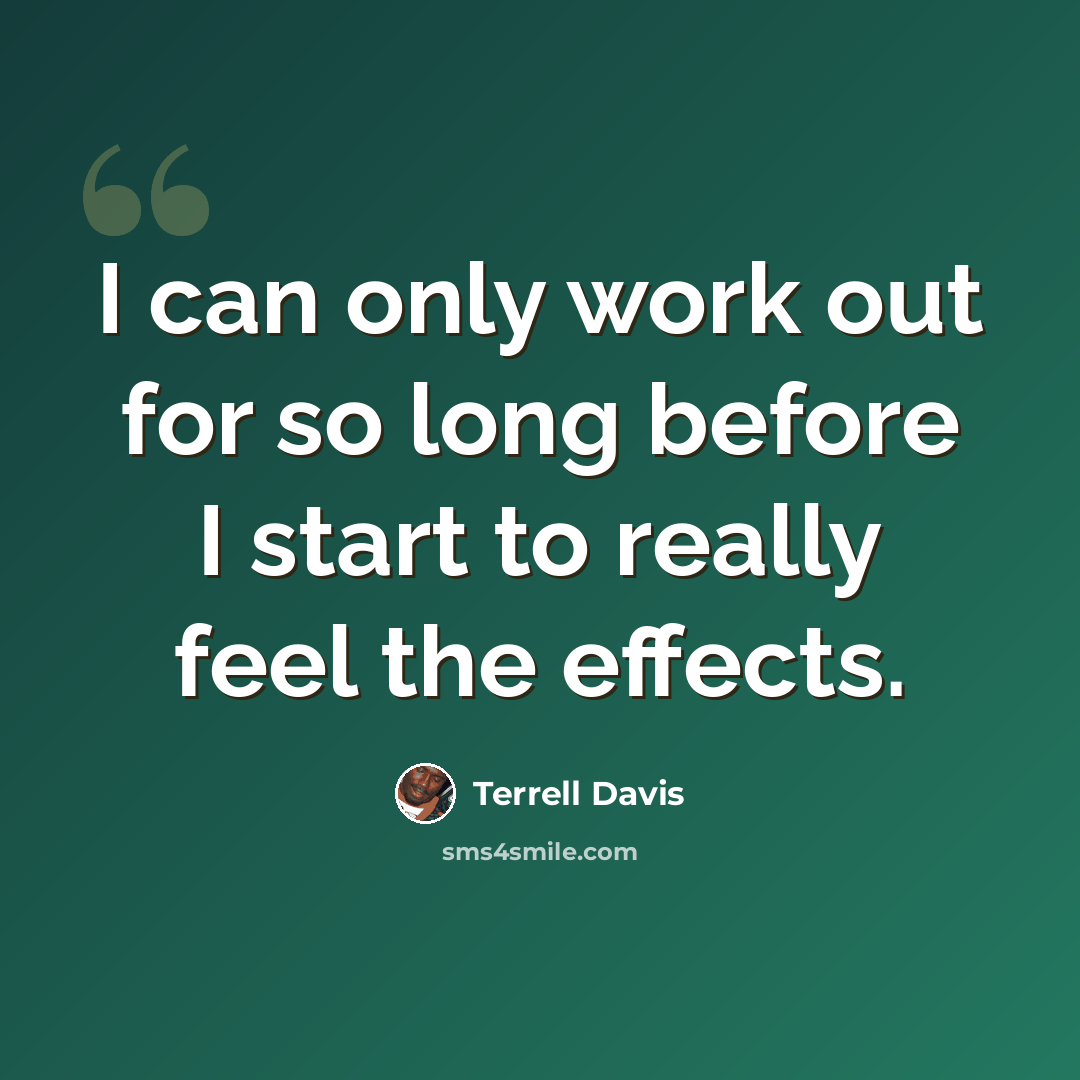 “I can only work out for so long before I start to really feel the effects.” quote by Terrell Davis