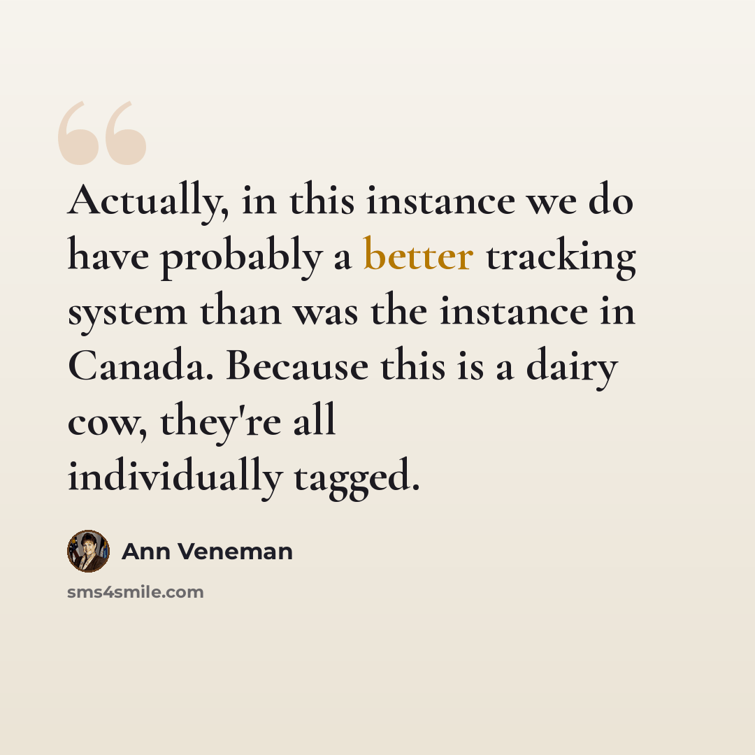 “Actually, in this instance we do have probably a better tracking system than was the instance in Canada. Because this is a dairy cow, they're all individually tagged.” quote by Ann Veneman