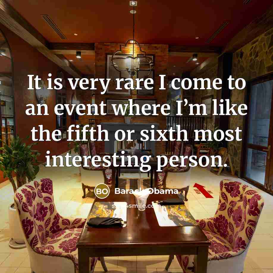 “It is very rare I come to an event where I’m like the fifth or sixth most interesting person.” quote by Barack Obama