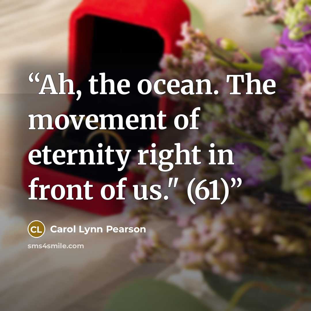 “Ah, the ocean. The movement of eternity right in front of us." (61)” quote by Carol Lynn Pearson