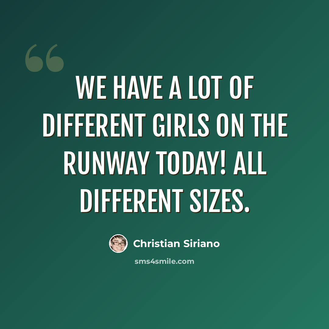 “We have a lot of different girls on the runway today! All different sizes.” quote by Christian Siriano