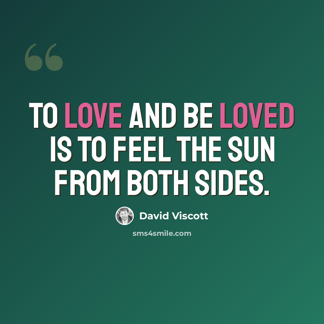 “To love and be loved is to feel the sun from both sides.” quote by David Viscott