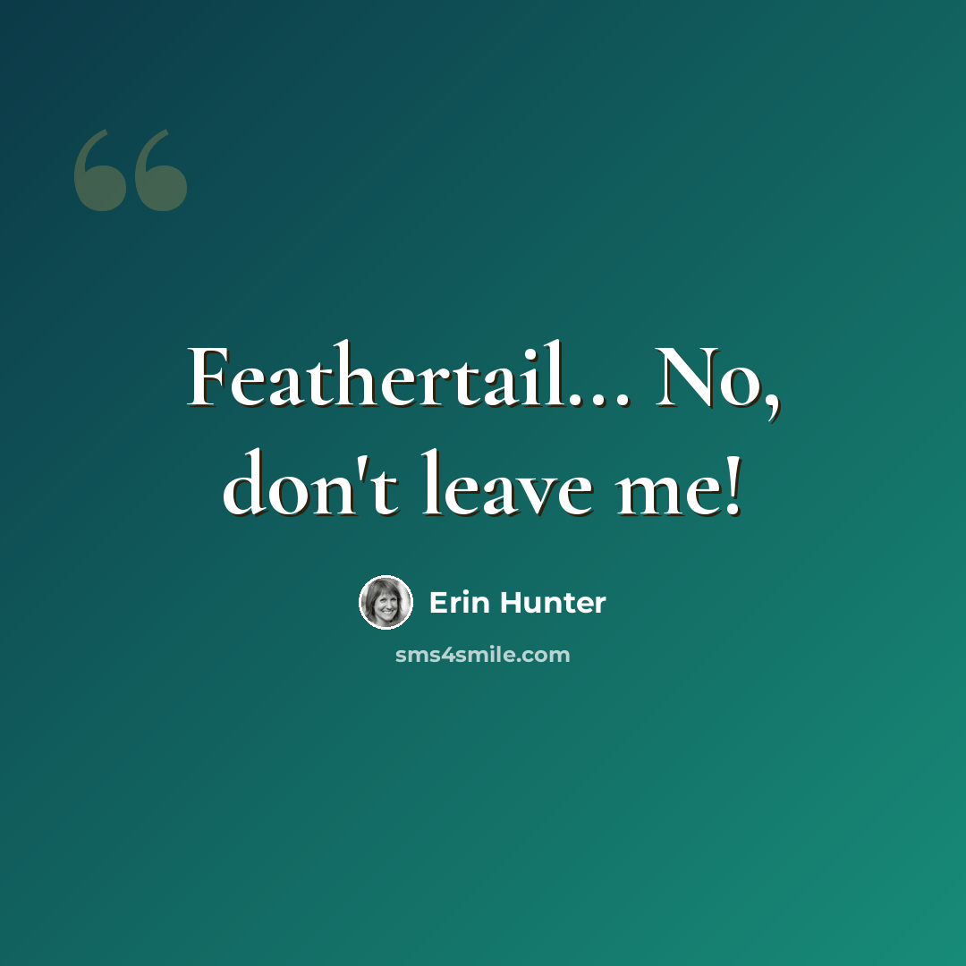 “Feathertail... No, don't leave me!” quote by Erin Hunter