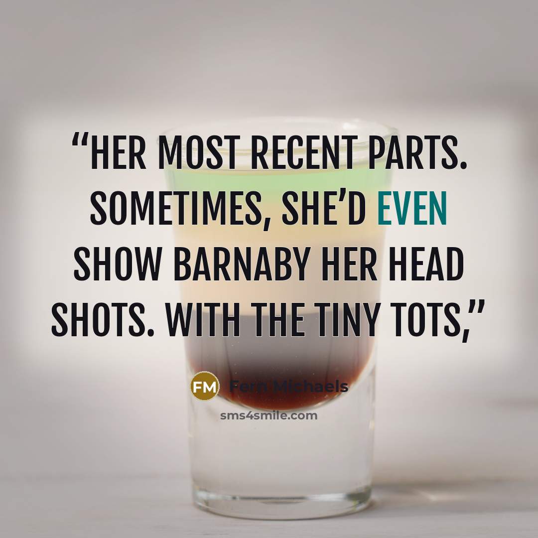 “her most recent parts. Sometimes, she’d even show Barnaby her head shots. With the tiny tots,” quote by Fern Michaels