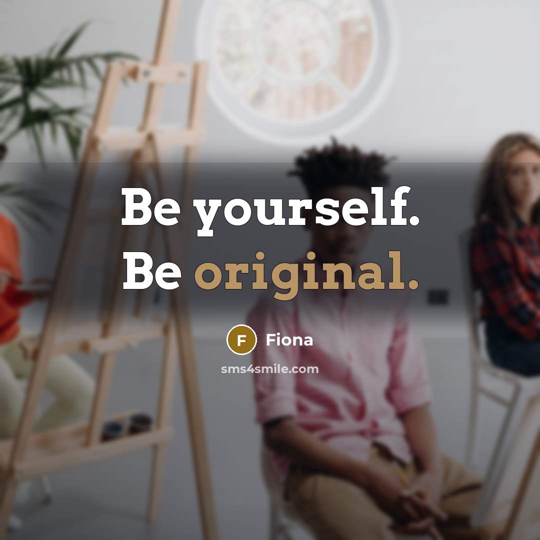 “Be yourself. Be original.” quote by Fiona