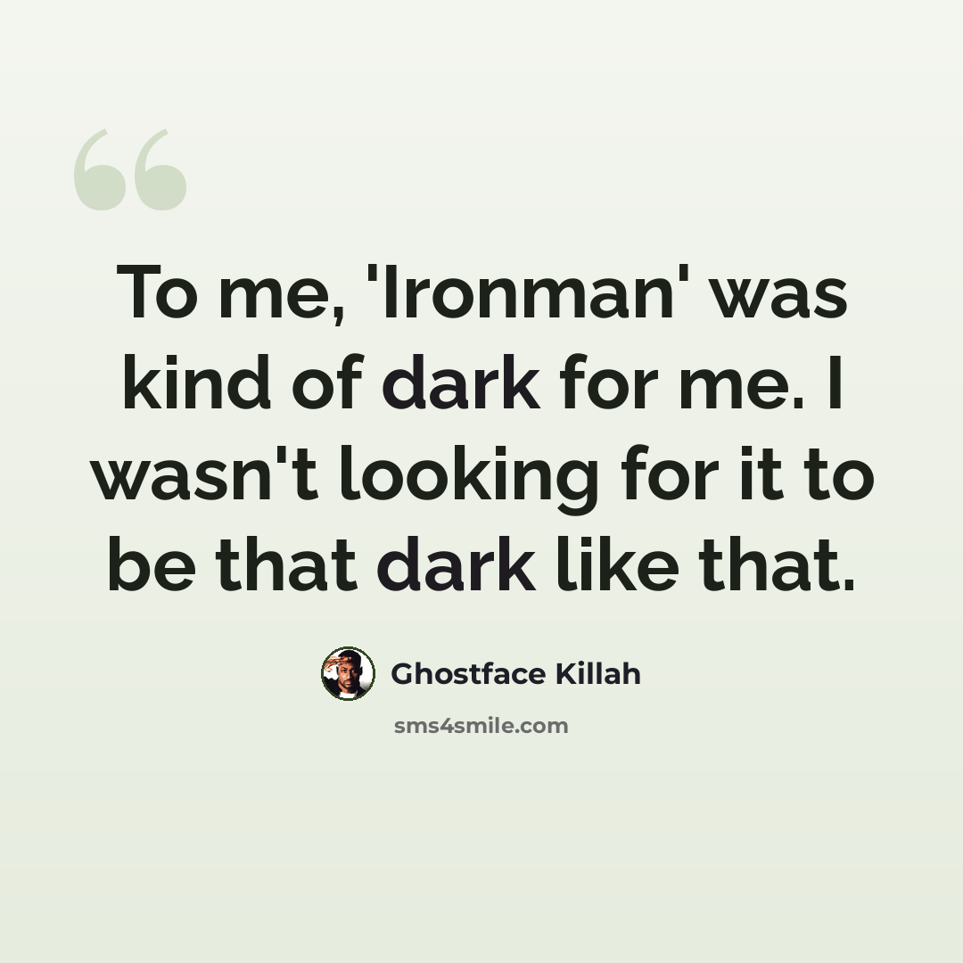 “To me, 'Ironman' was kind of dark for me. I wasn't looking for it to be that dark like that.” quote by Ghostface Killah