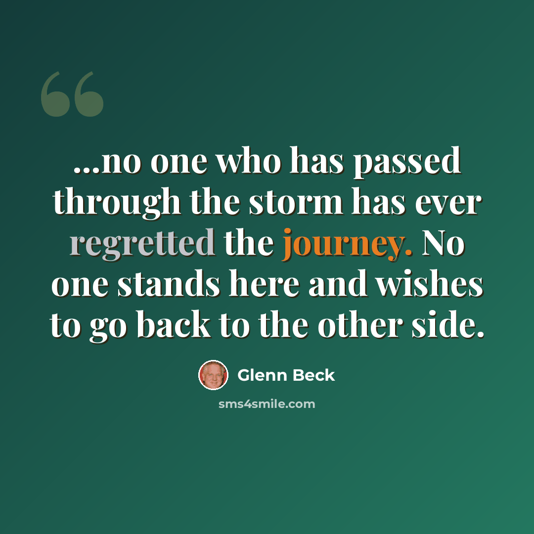 “...no one who has passed through the storm has ever regretted the journey. No one stands here and wishes to go back to the other side.” quote by Glenn Beck
