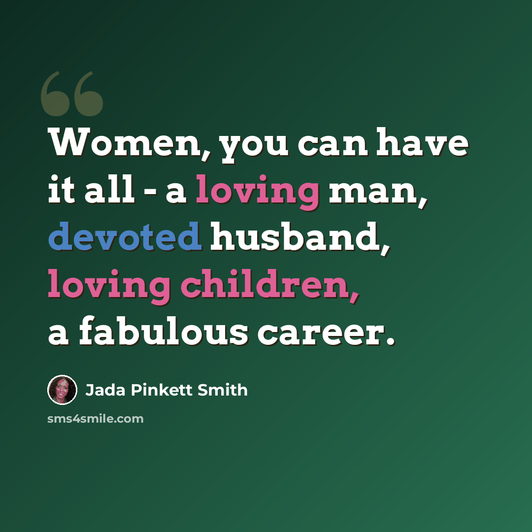 “Women, you can have it all - a loving man, devoted husband, loving children, a fabulous career.” quote by Jada Pinkett Smith