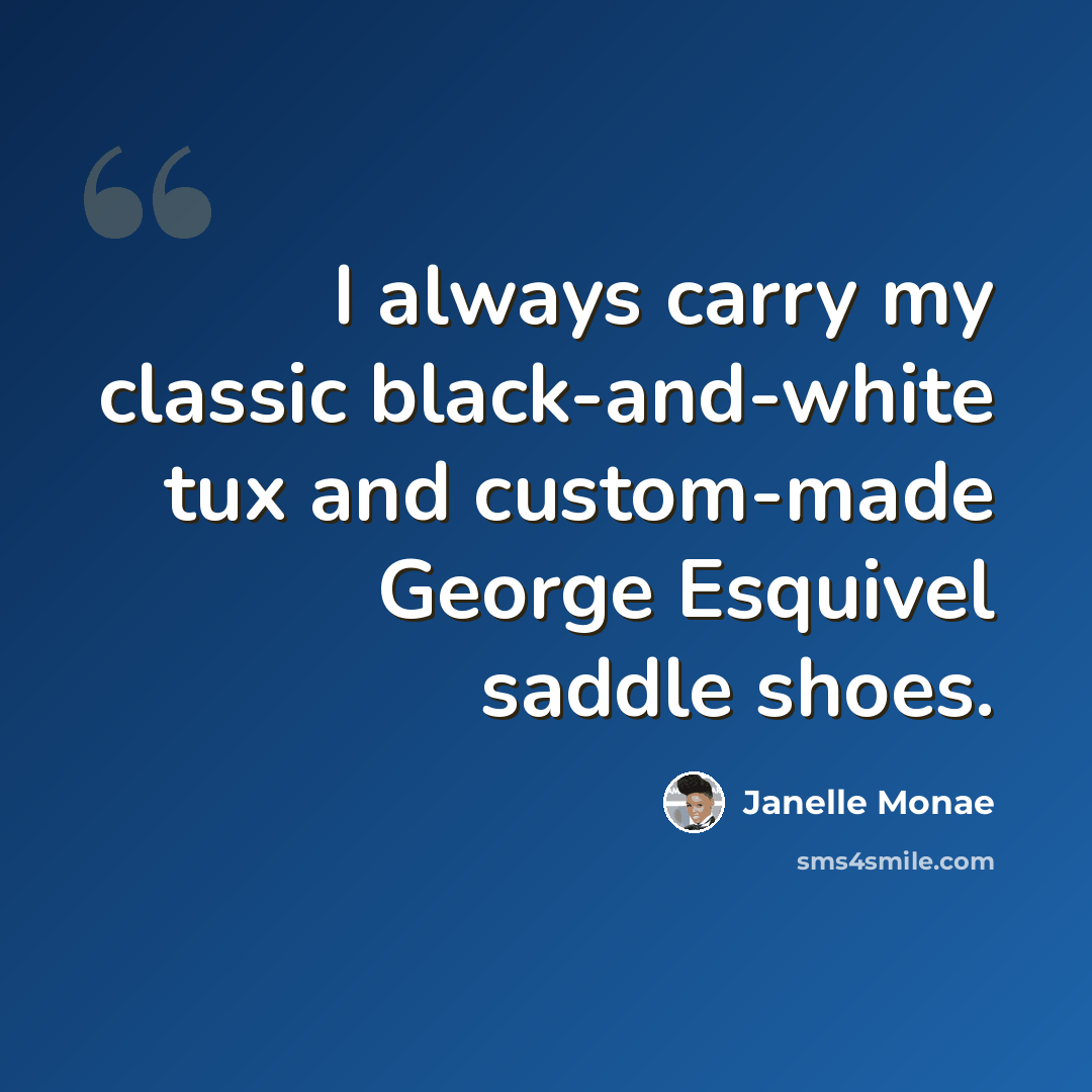 “I always carry my classic black-and-white tux and custom-made George Esquivel saddle shoes.” quote by Janelle Monae