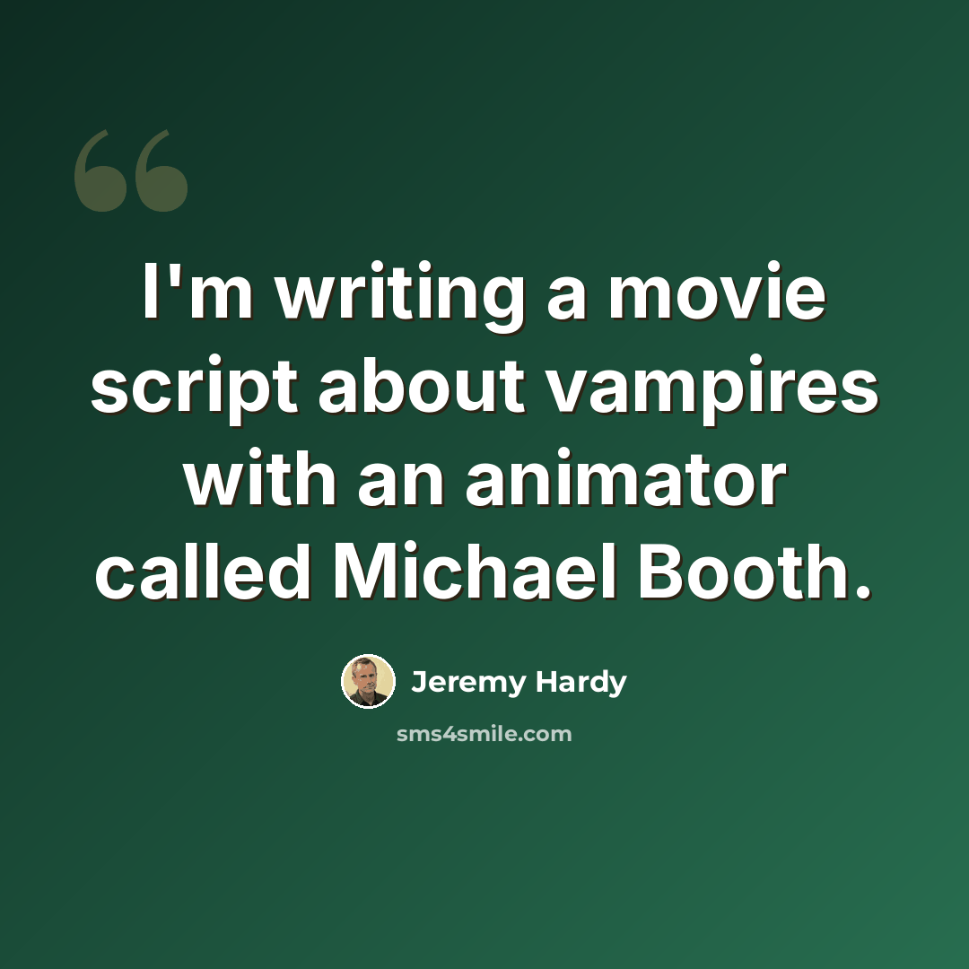 “I'm writing a movie script about vampires with an animator called Michael Booth.” quote by Jeremy Hardy
