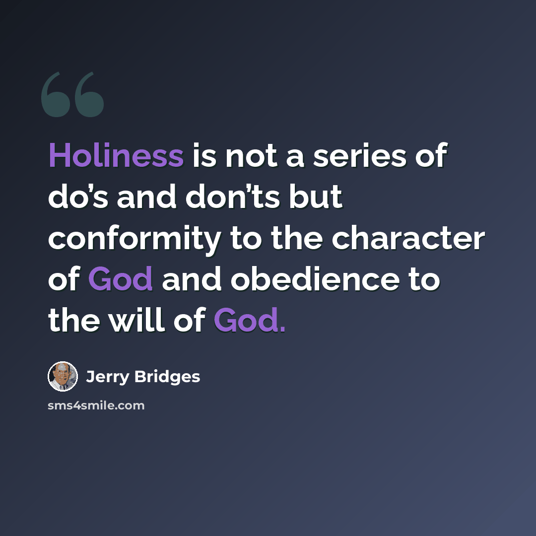“Holiness is not a series of do’s and don’ts but conformity to the character of God and obedience to the will of God.” quote by Jerry Bridges