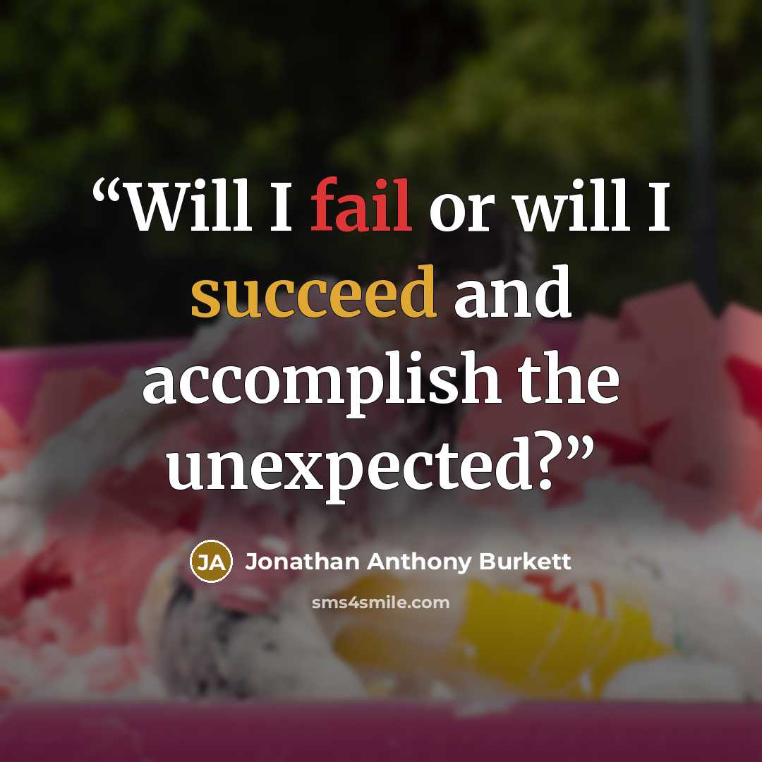 “Will I fail or will I succeed and accomplish the unexpected?” quote by Jonathan Anthony Burkett
