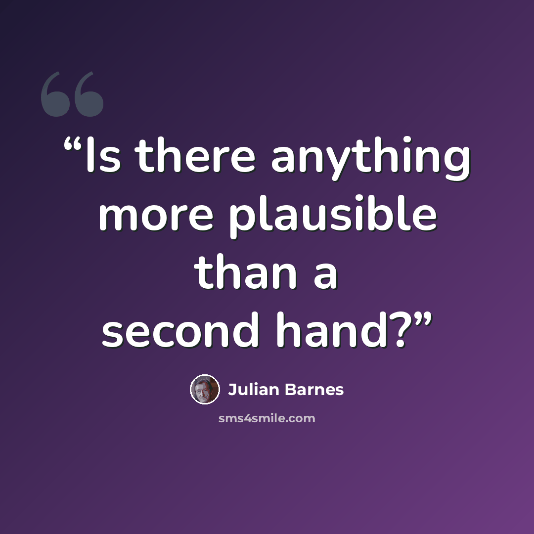 “Is there anything more plausible than a second hand?” quote by Julian Barnes