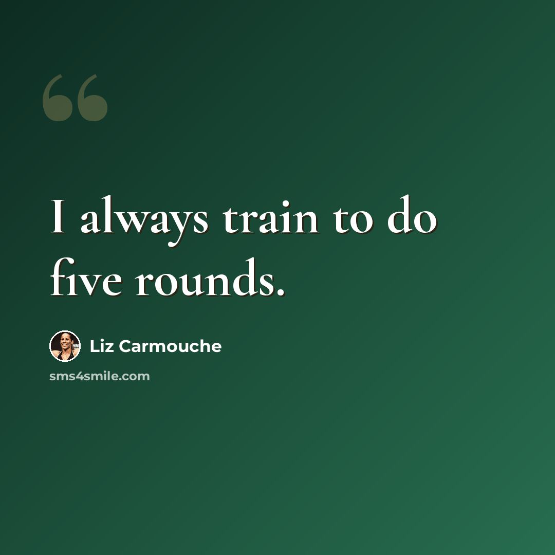 “I always train to do five rounds.” quote by Liz Carmouche