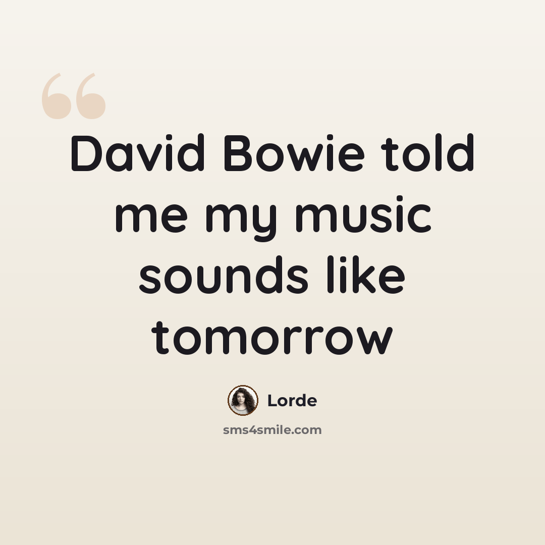 “David Bowie told me my music sounds like tomorrow” quote by Lorde